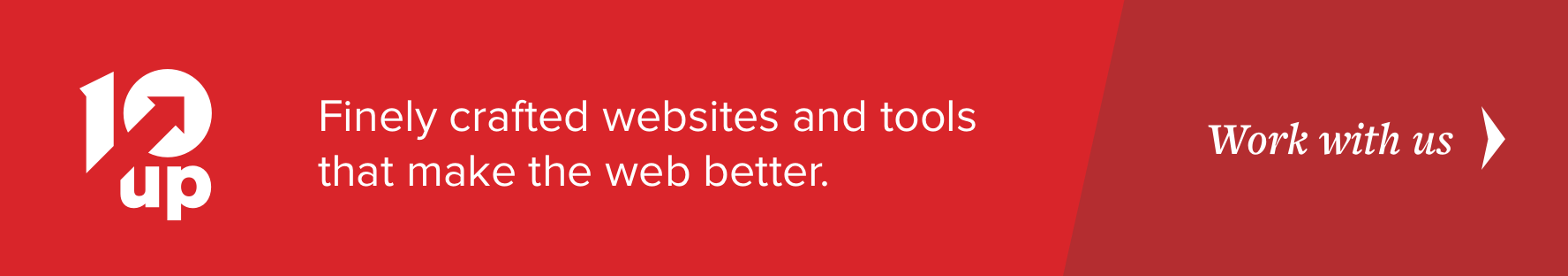 Work with 10up, we create amazing websites and tools that make content management simple and fun using open source tools and platforms